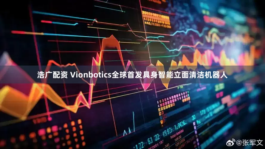 浩广配资 Vionbotics全球首发具身智能立面清洁机器人